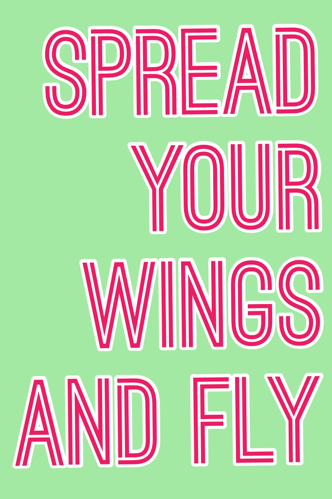 Spread your wings and fly