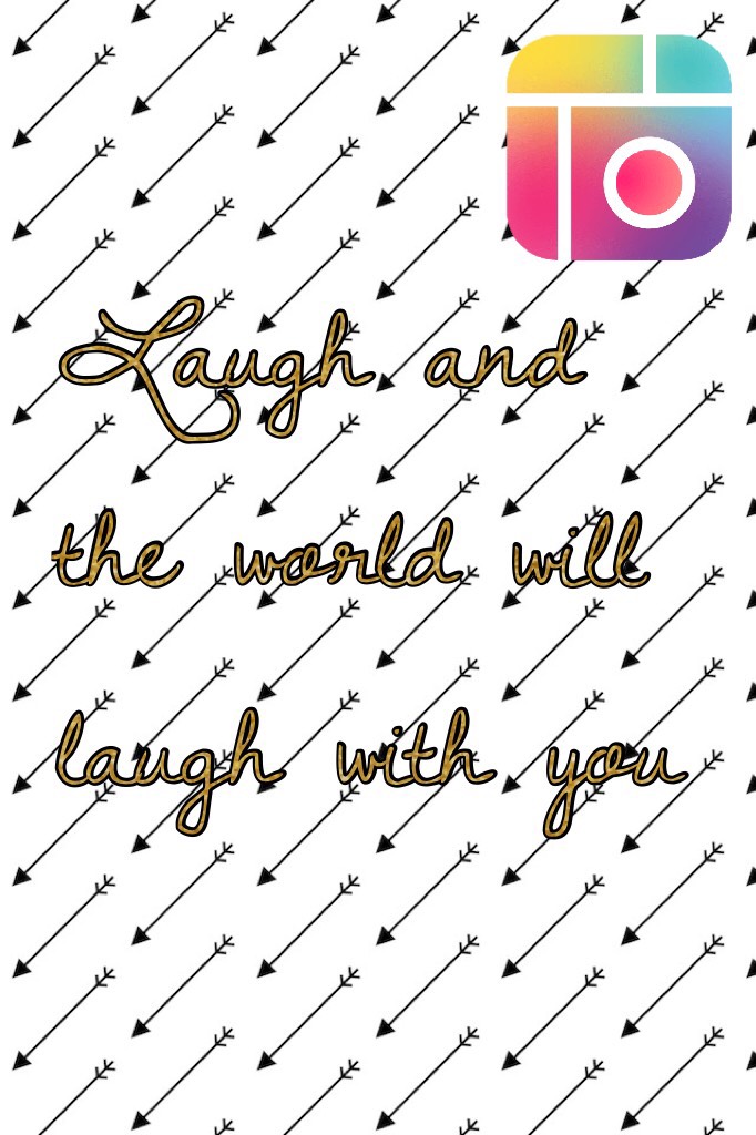 Laugh and the world will laugh with you