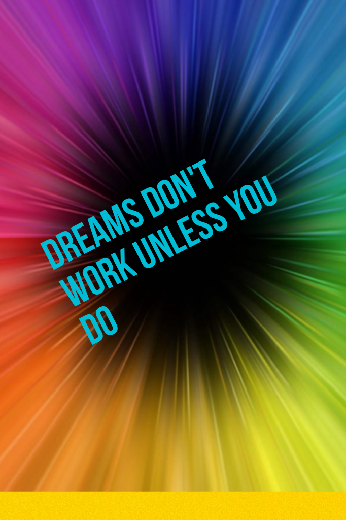 Dreams don't work unless you do
