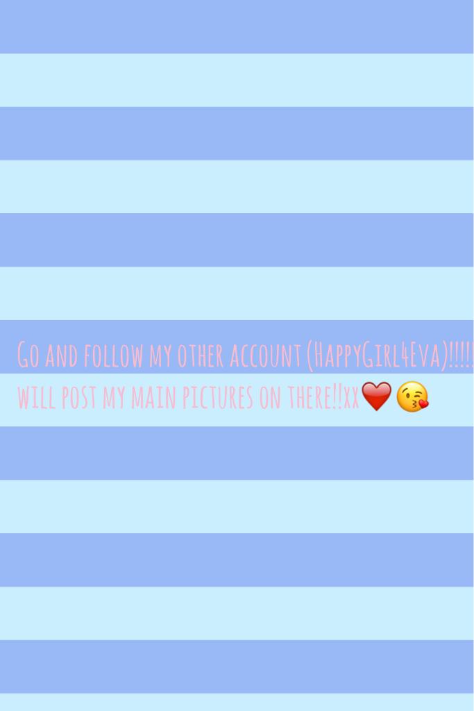 Go and follow my other account (HappyGirl4Eva)!!!!! I will post my main pictures on there!!xx❤️️😘