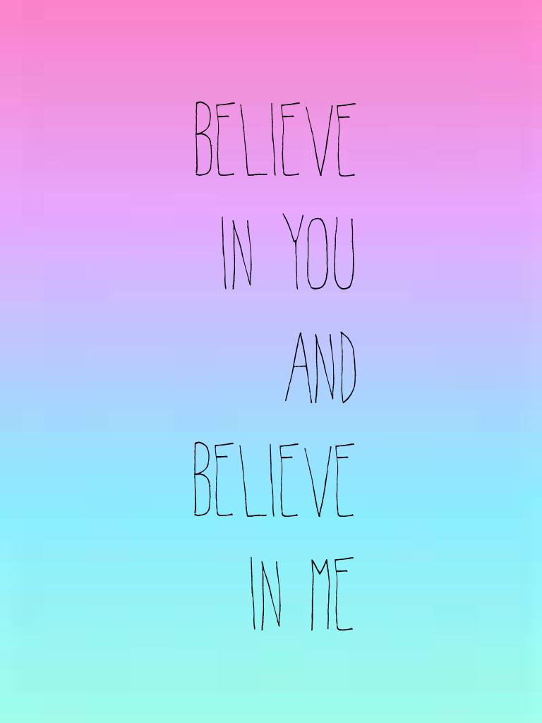 Believe in you and believe in me