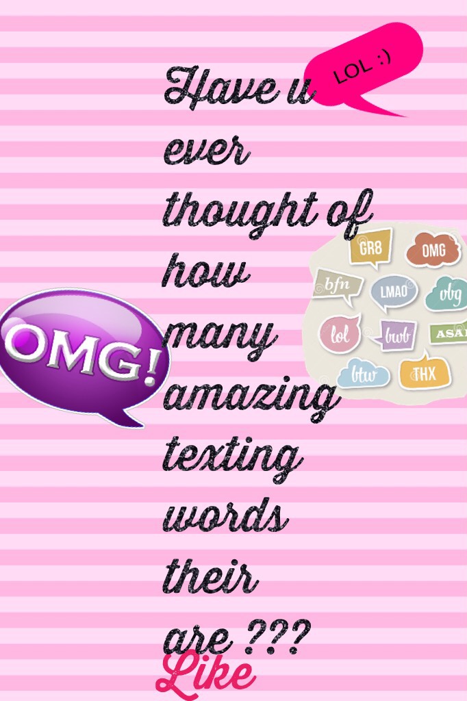 Have u ever thought of how many amazing texting words their are ???