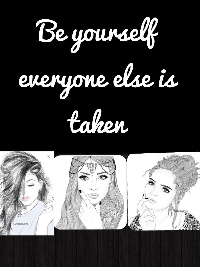 Be yourself everyone else is taken 

You gotta love yourself the way you are ❤️