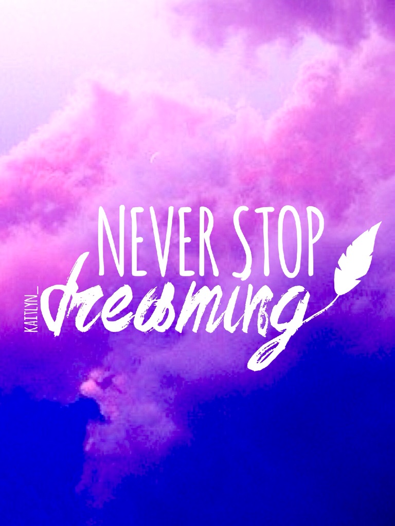 Never stop dreaming :)
