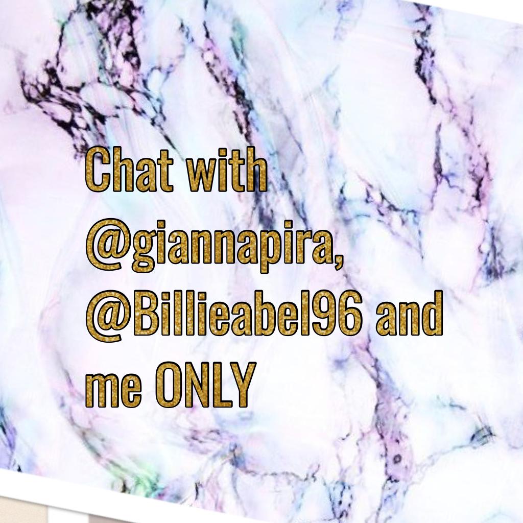 Chat with @giannapira, @Billieabel96 and me ONLY