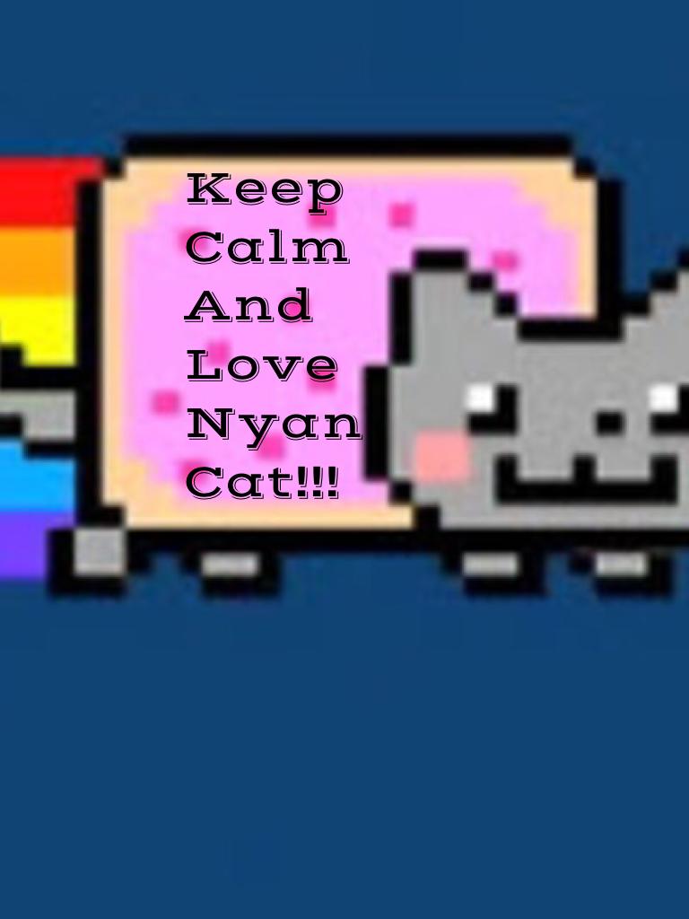 Keep
Calm
And
Love
Nyan
Cat!!!