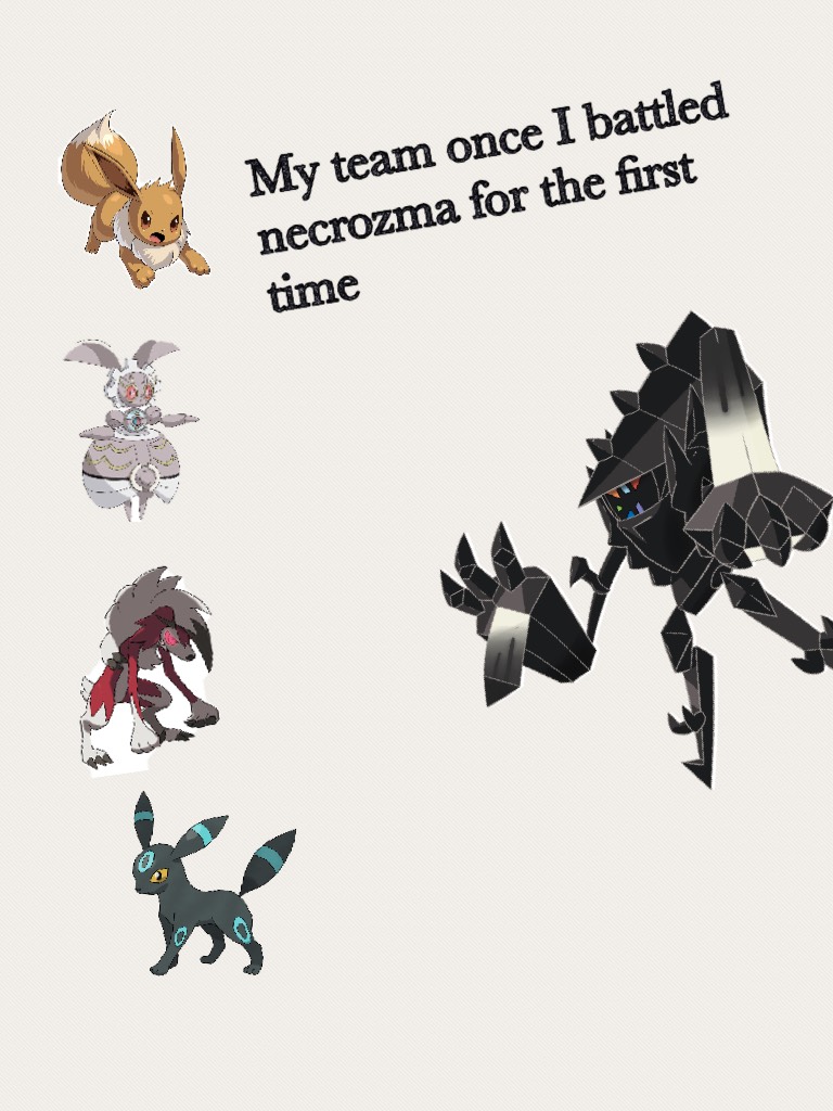 My team once I battled necrozma for the first time