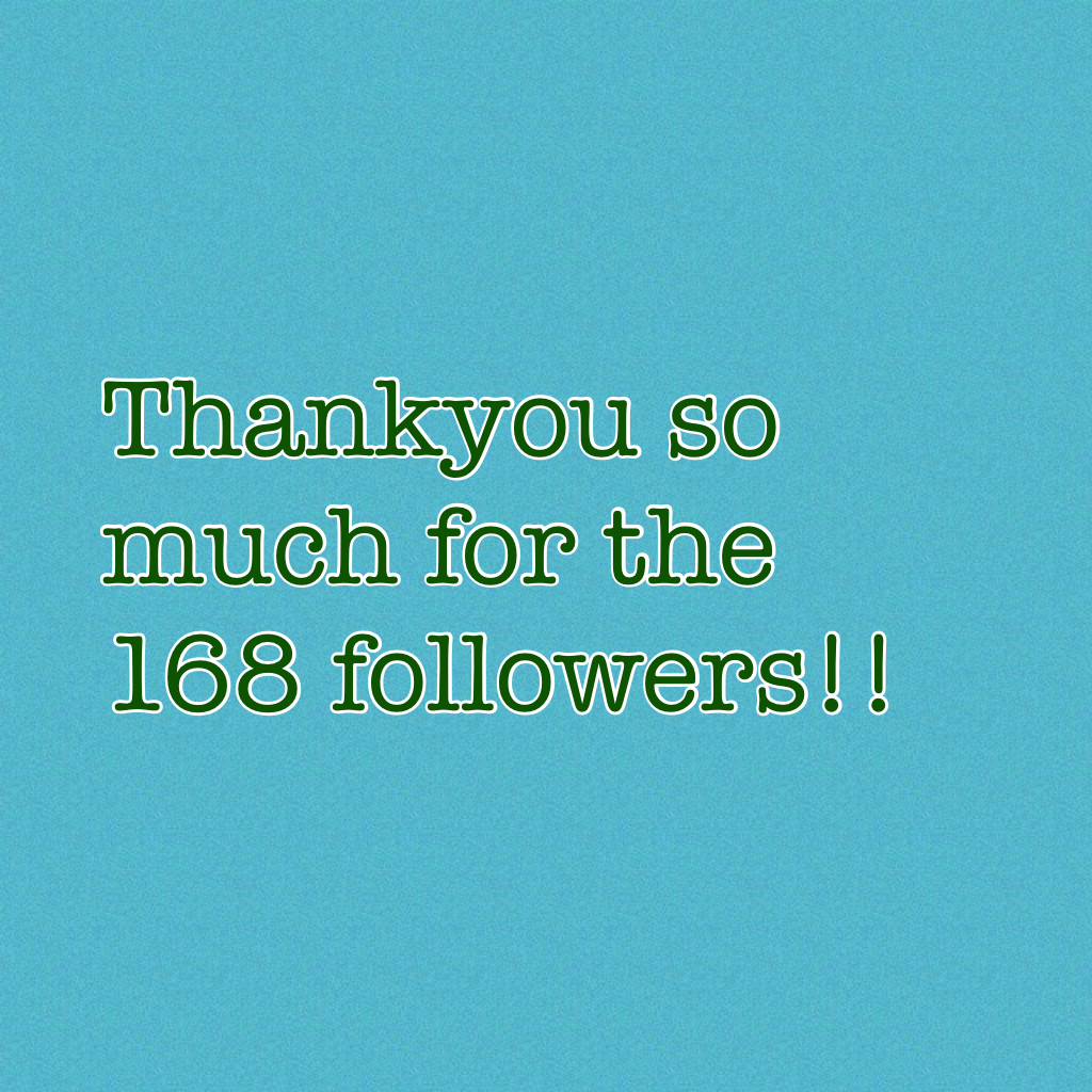 Thankyou so much for the 168 followers!!