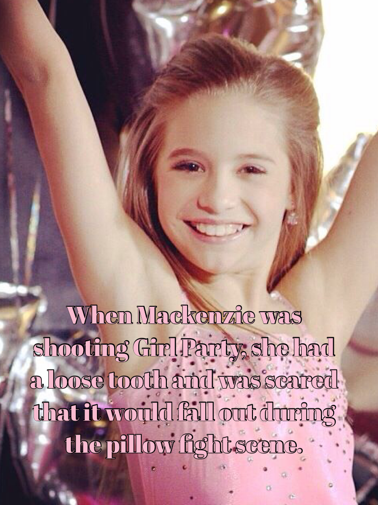 When Mackenzie was shooting Girl Party, she had a loose tooth and was scared that it would fall out during the pillow fight scene.