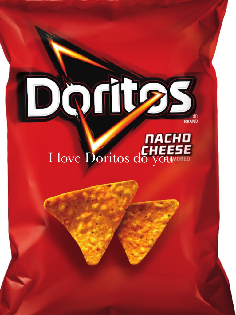 I love Doritos do you
