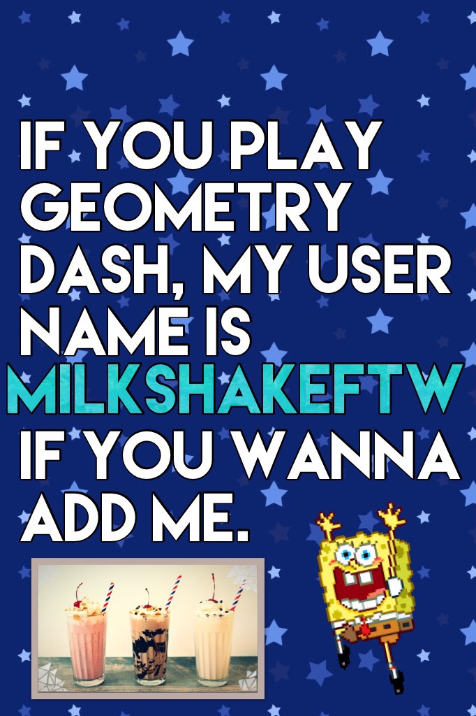The GD in my username stands for Geometry Dash. I mainly will make collages to do with GD.