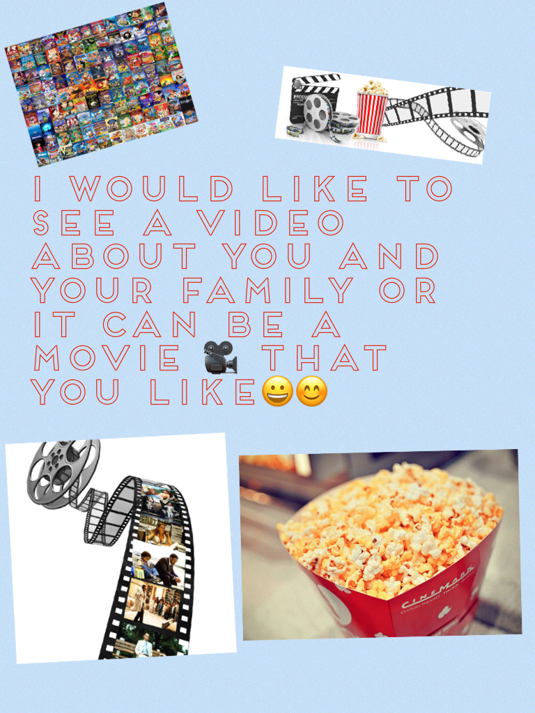 I would like to see a video about you and your family or it can be a movie 🎥 that you like😀😊
