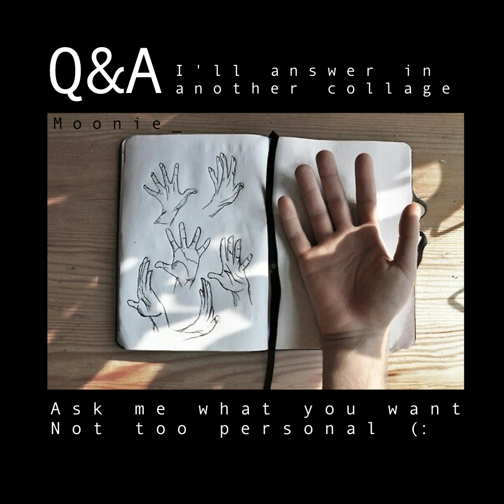 Q&A!! Not too personal but ask me what u want!! (:

Tags: #pconly #q&a #QandA #findoutaboutme #piccollageonly #hands #moonie_ #question #answer