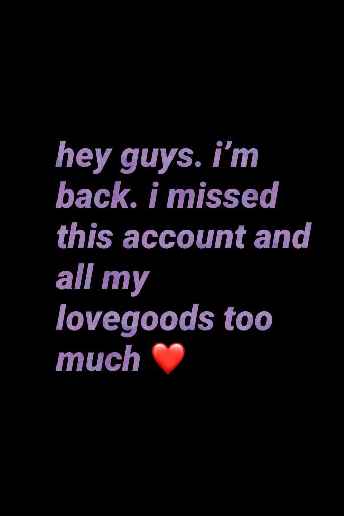 hey guys. i’m back. i missed this account and all my lovegoods too much ❤️