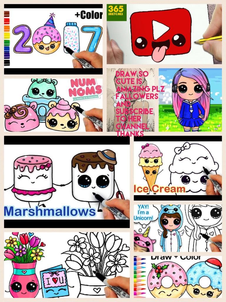Draw so cute is amazing plz fallowers and subscribe to her channel thanks