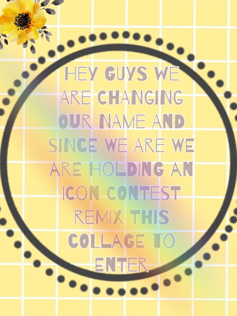 Hey guys we are changing our name and since we are we are holding an icon contest remix this collage to enter