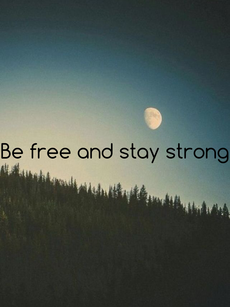 Be free and stay strong 