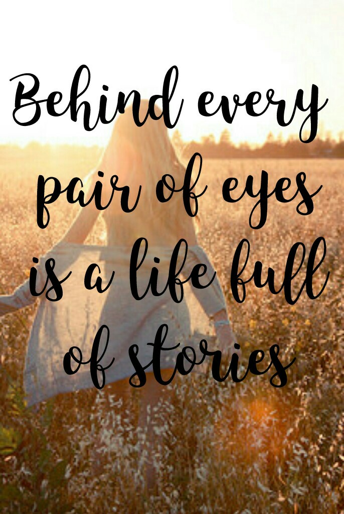 Behind every 
pair of eyes
is a life full
of stories
