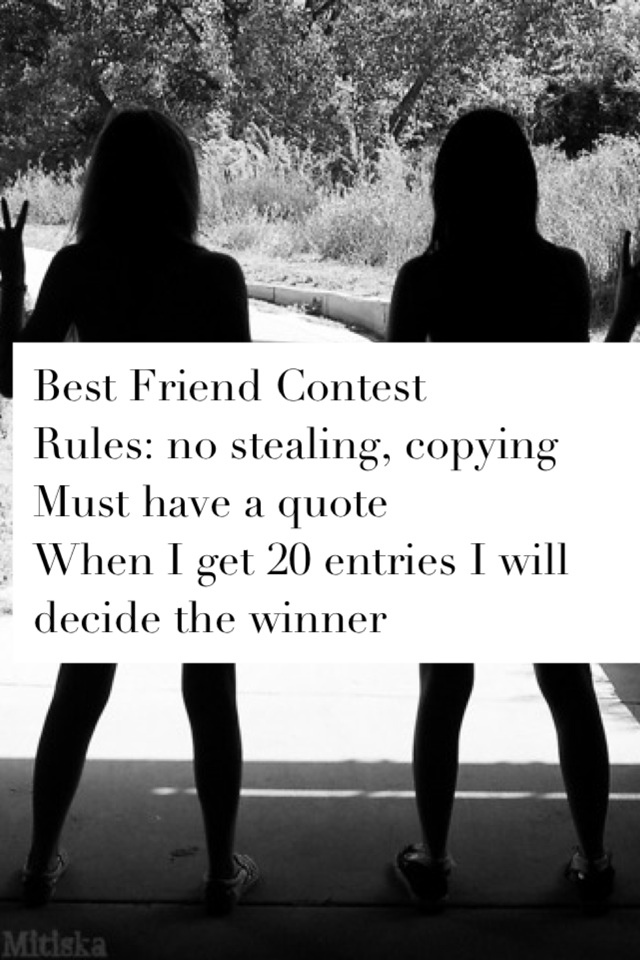 Best Friend Contest
Rules: no stealing, copying
Must have a quote
When I get 20 entries I will decide the winner
