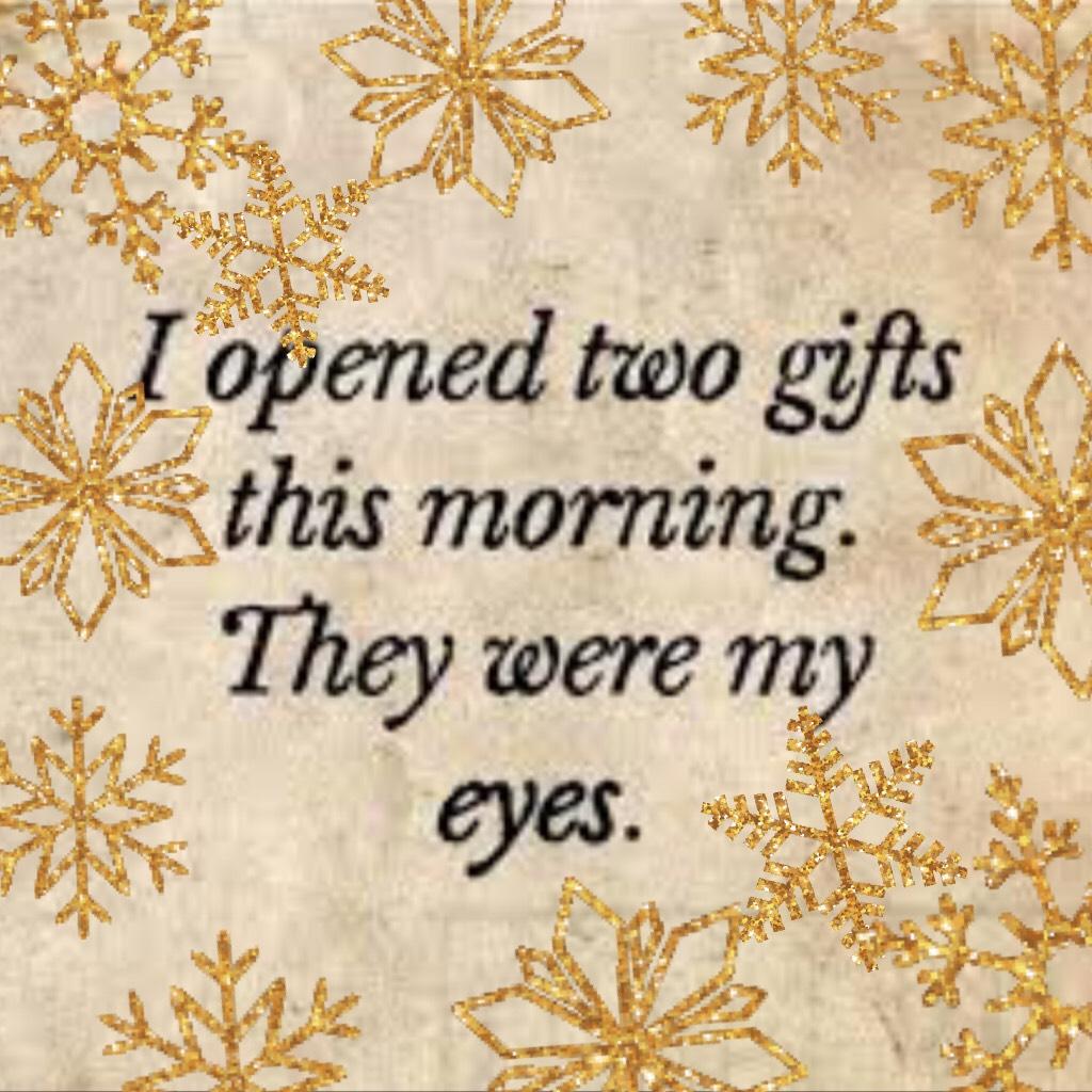 I opened two gifts 🎁 this morning. They were my eyes!