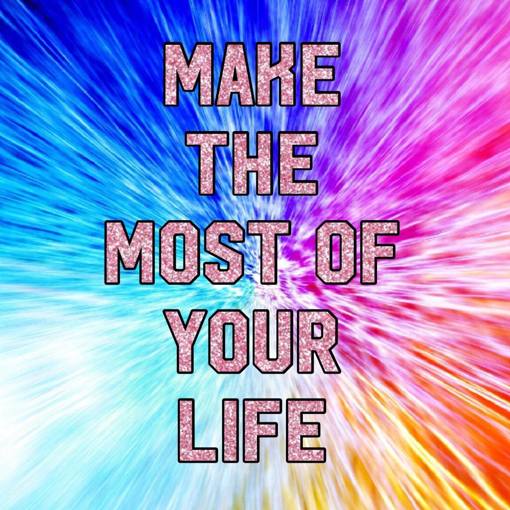 Make the most of your life have fun