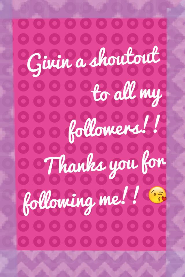 Givin a shoutout to all my followers!! Thanks you for following me!! 😘