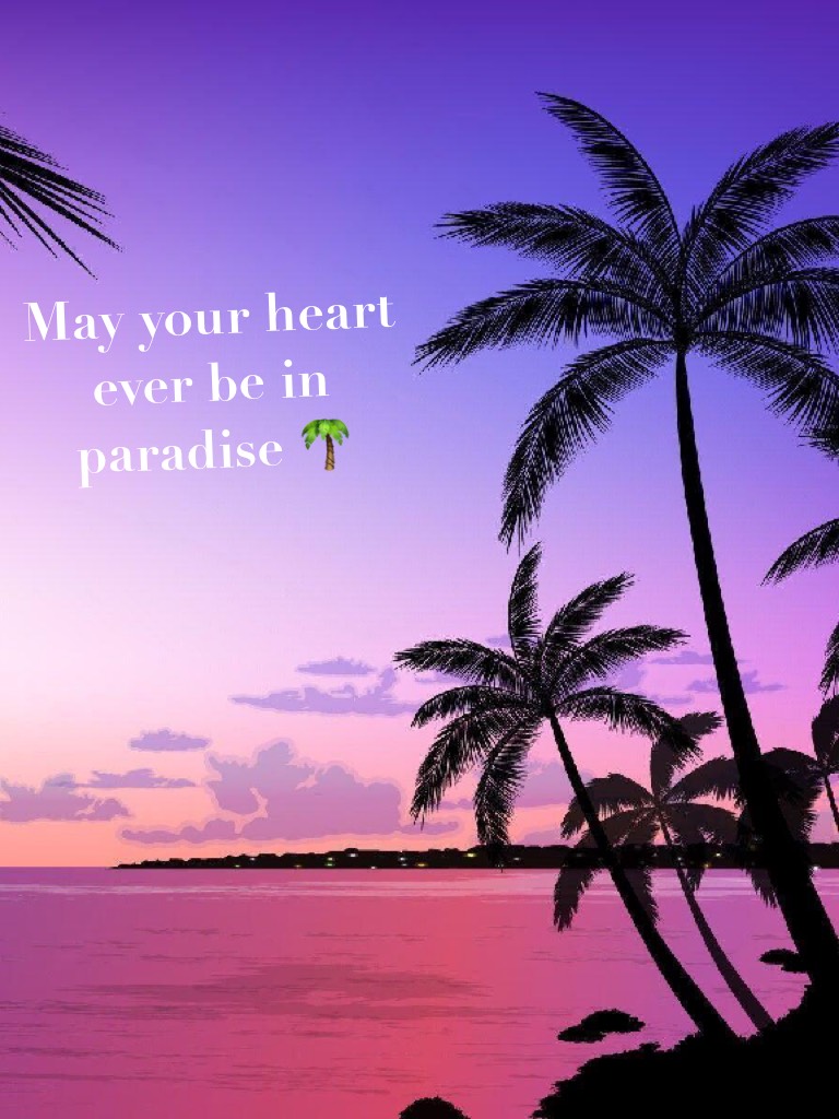 May your heart ever be in paradise 🌴