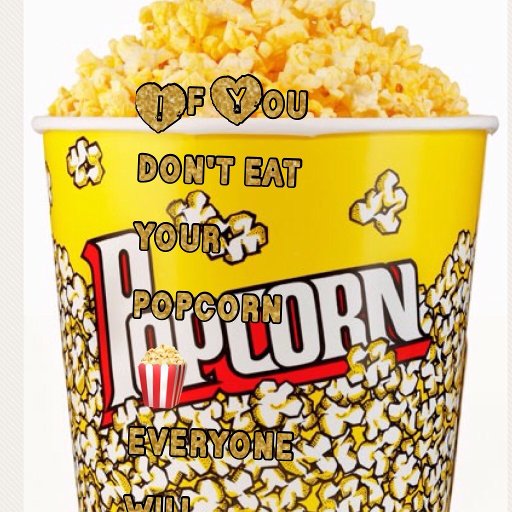 If You don't eat your popcorn 🍿 everyone will