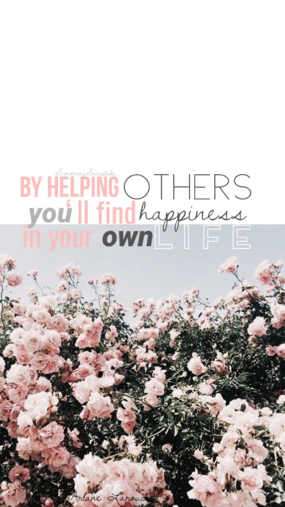 By helping others,
YOU’ll find happiness in your own life.