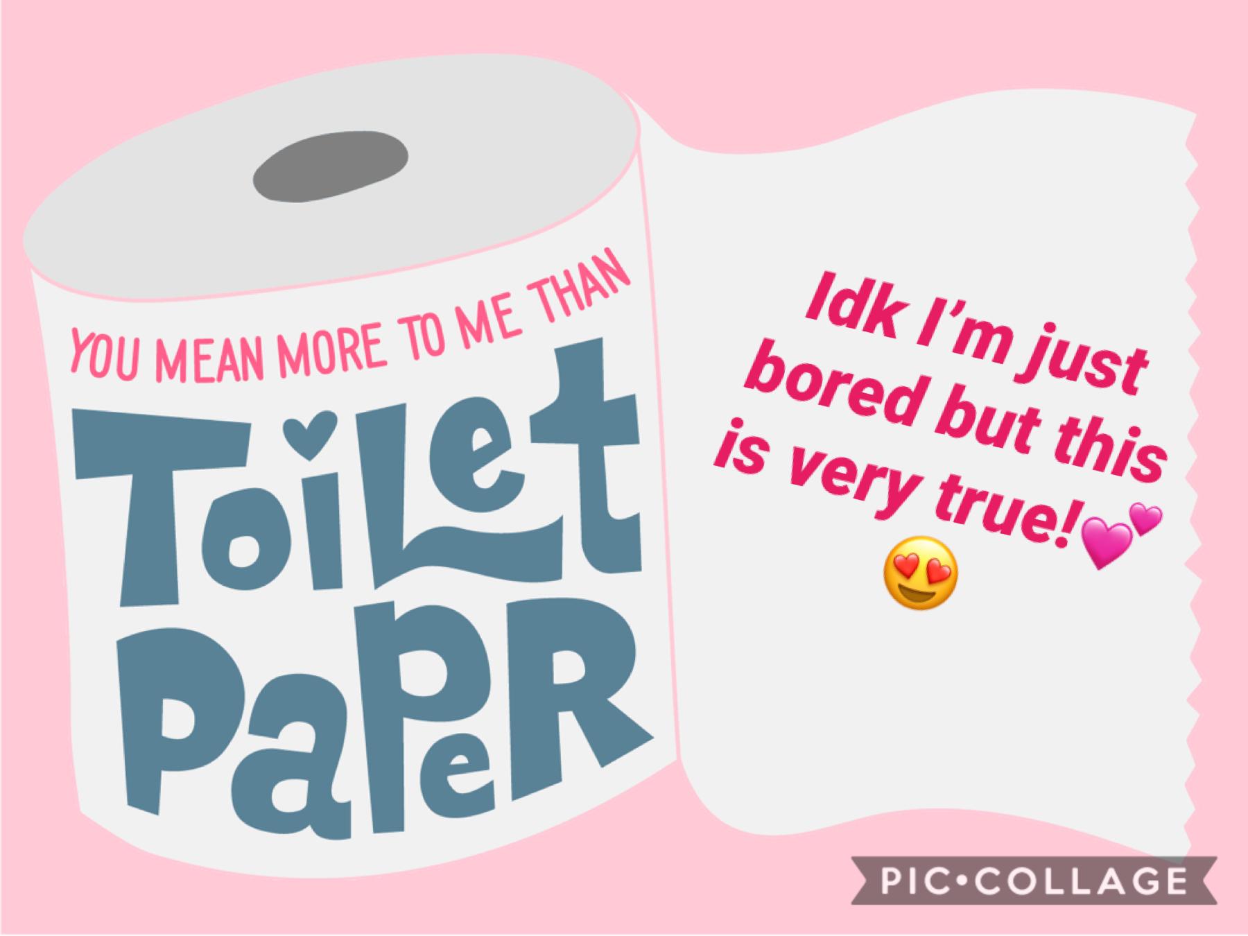 U matter to me more than toilet paper 