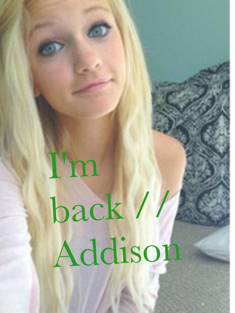 I'm back //Addison 