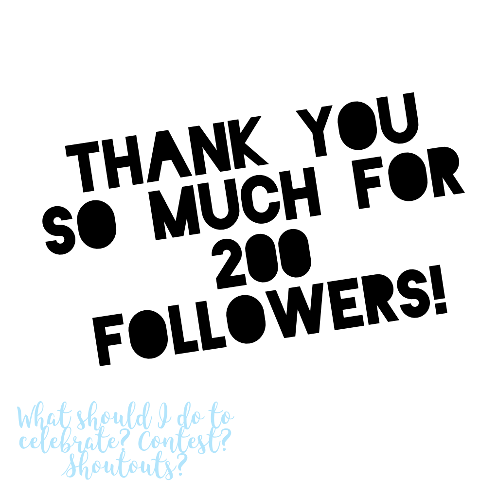THANK YOU SO MUCH FOR 200 FOLLOWERS!
