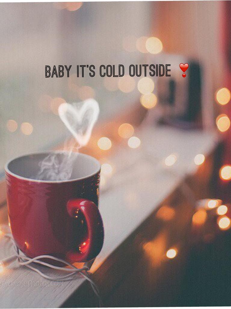 Baby it's cold outside ❣️