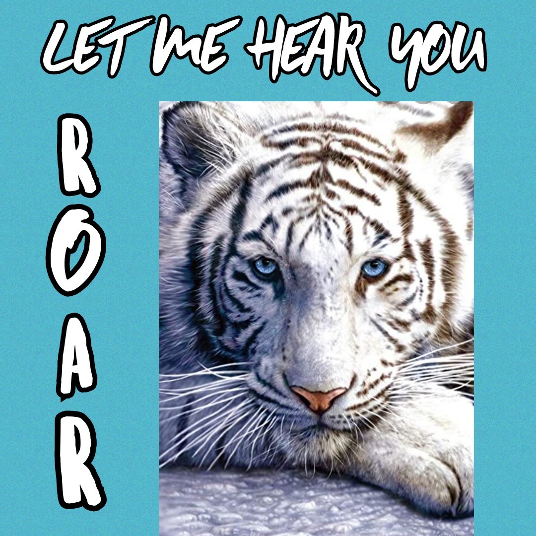 And Your Gonna Here Me ROAR!