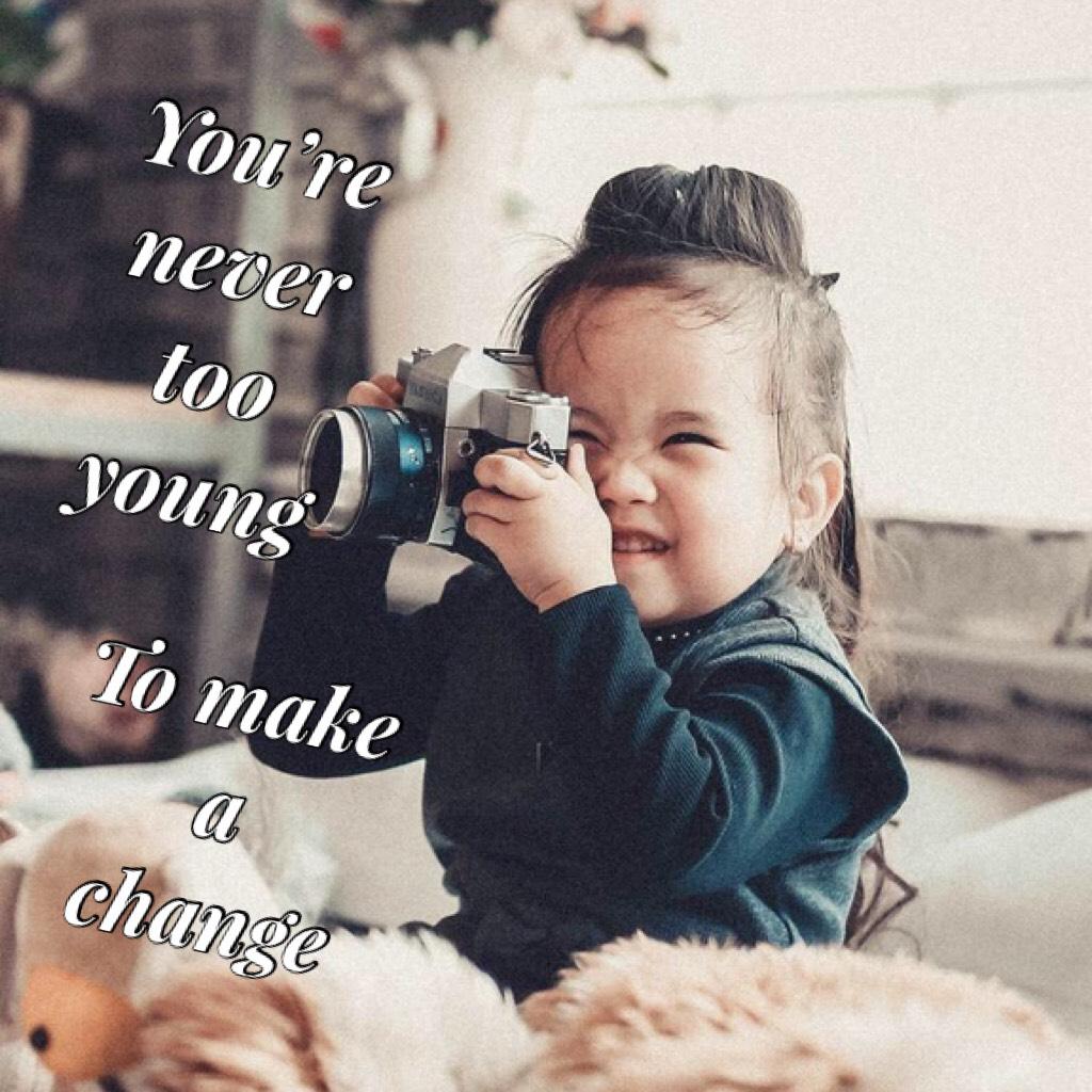 You’re never too young to make a change
