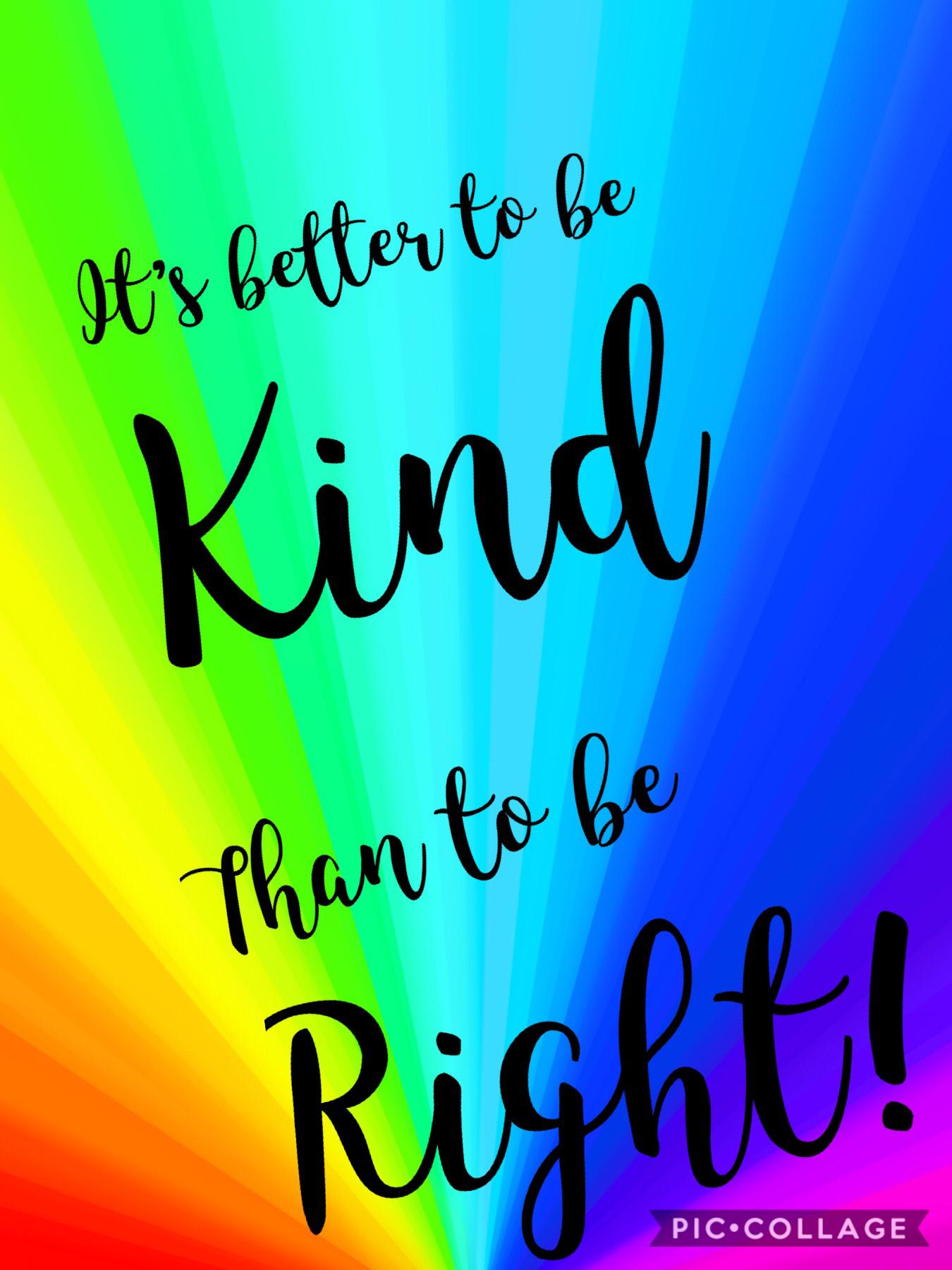It’s better to be kind than to be right