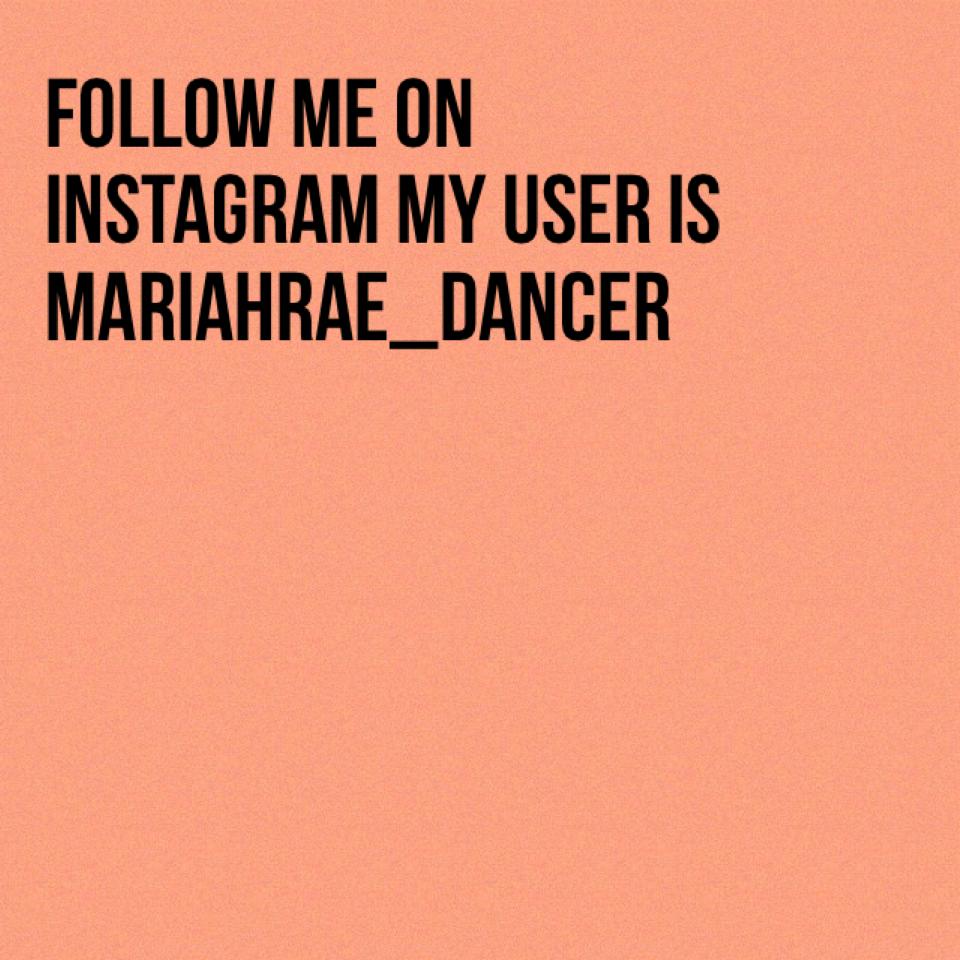Follow me on Instagram my user is mariahrae_dancer
