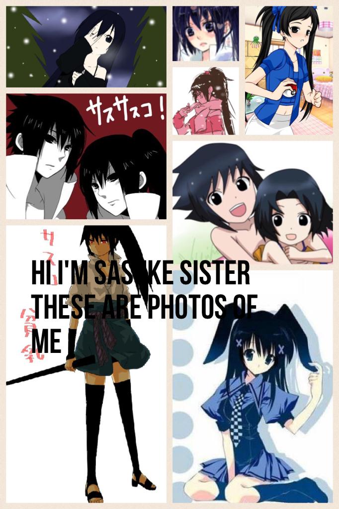 Hi I'm sasuke sister these are photos of me