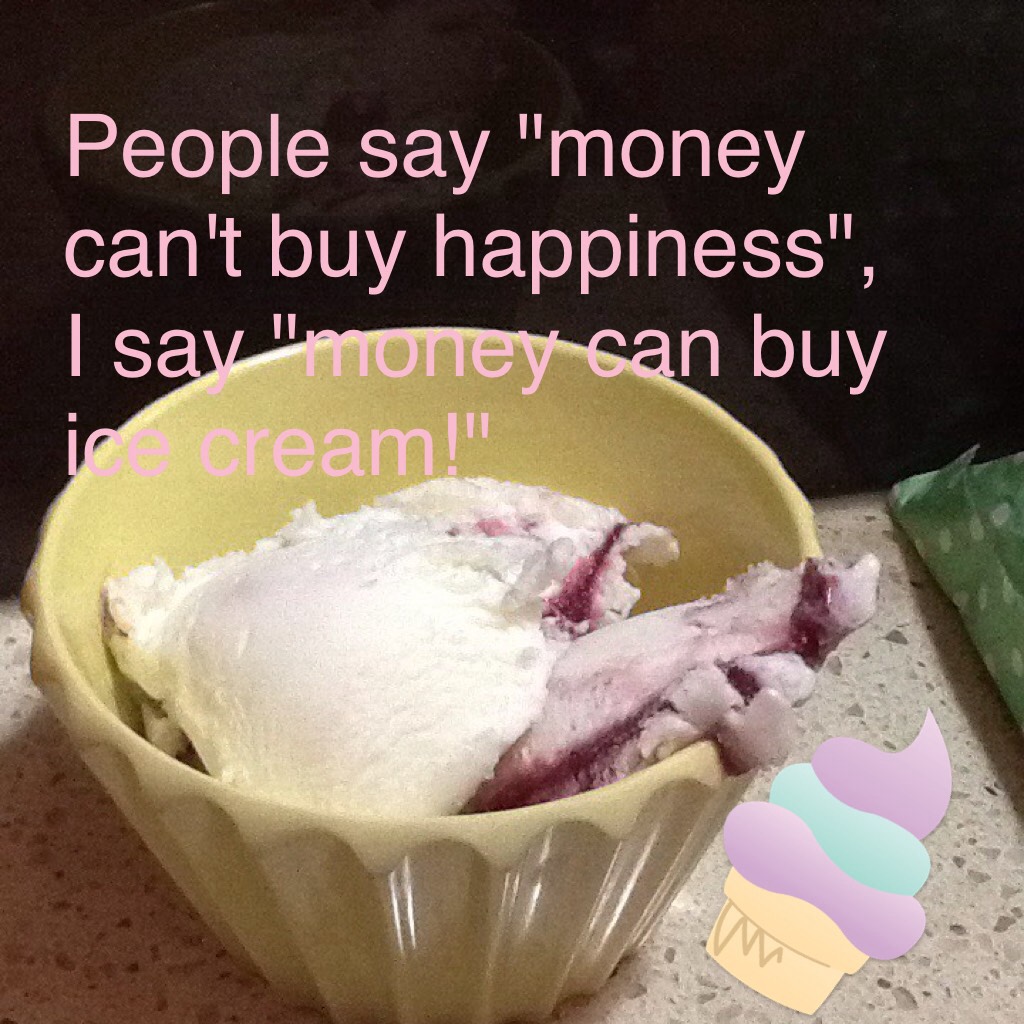 money can buy ice cream!