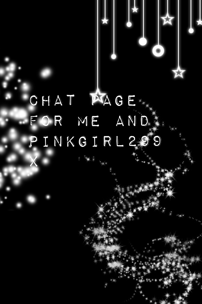 Chat page for me and pinkgirl299 x