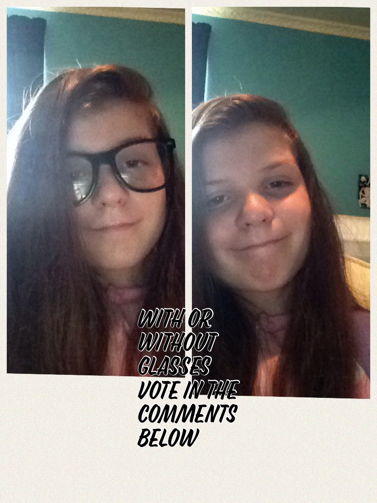 With or without glasses vote in the comments below