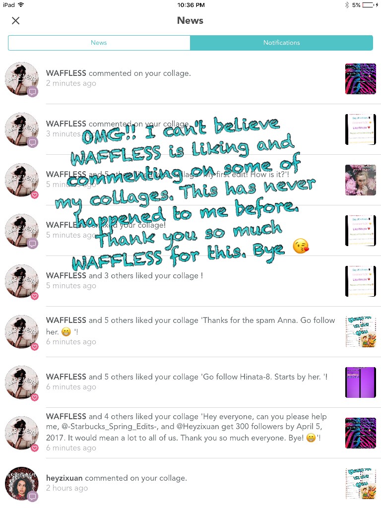OMG!! I can't believe WAFFLESS is liking and commenting on some of my collages. This has never happened to me before. Thank you so much WAFFLESS for this. Bye 😘 