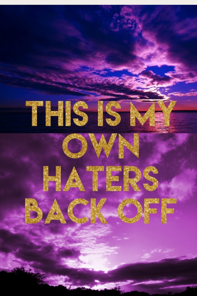 THIS IS MY OWN HATERS BACK OFF 😃😃