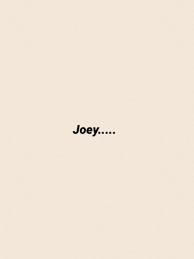 Joey.....