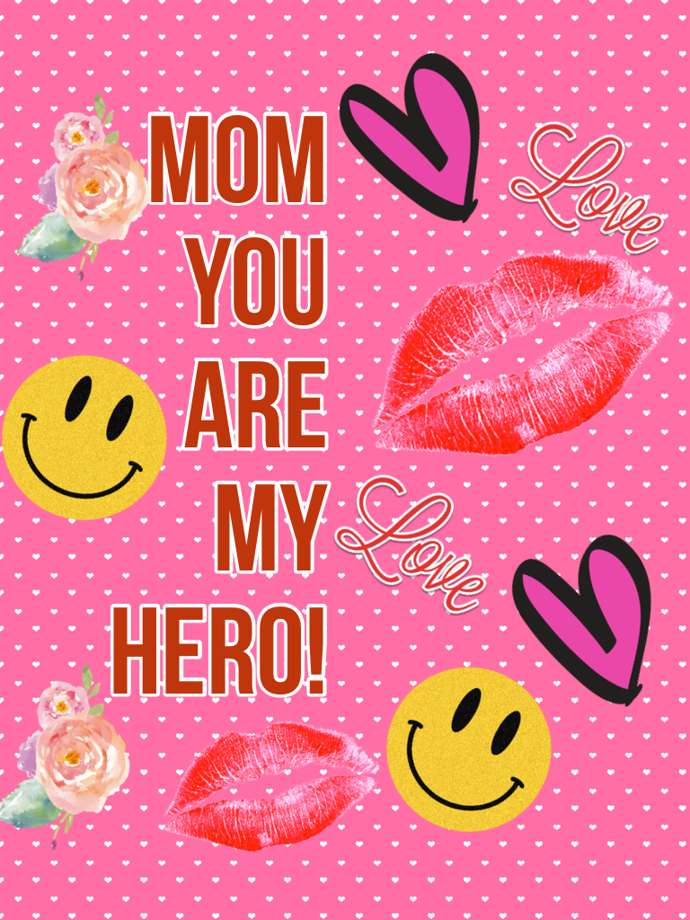 Mom
You 
Are
My
Hero!