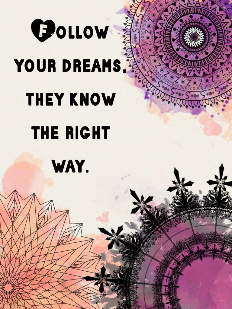 Follow your dreams, they know the right way.💜💕❤️💛💚💙❣️💞💖💗💝💘💓