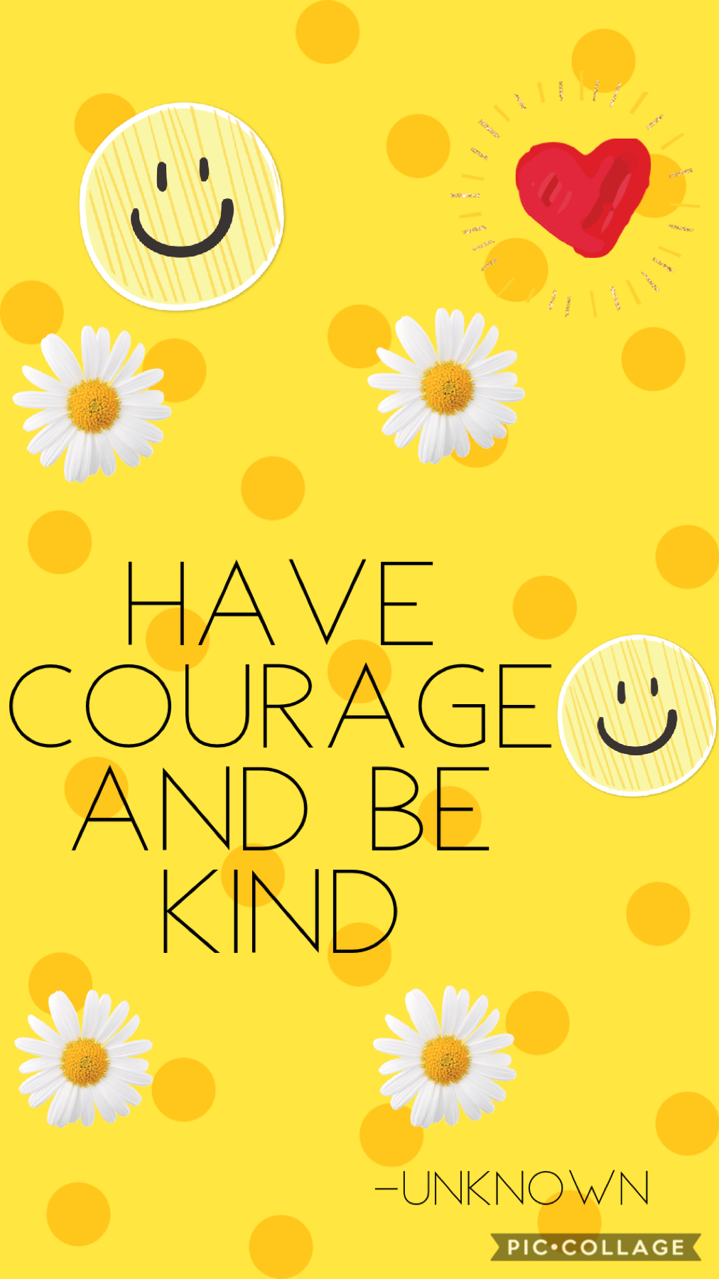 Have courage and be kind -unknown 