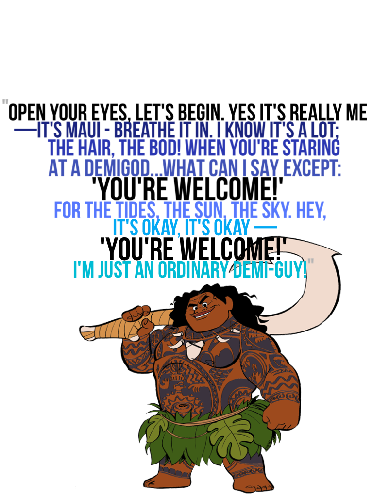 'You're welcome!' by Maui, demigod of the wind and sea, shapeshifter and 'hero to all'