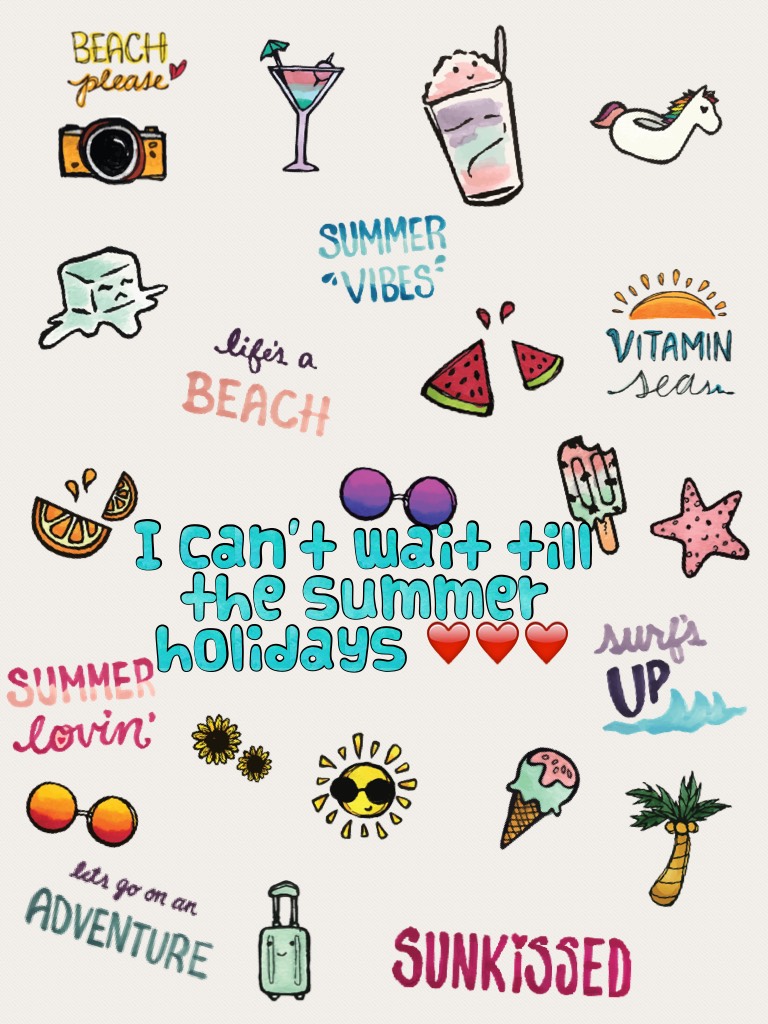 I can't wait till the summer holidays ❤️❤️❤️