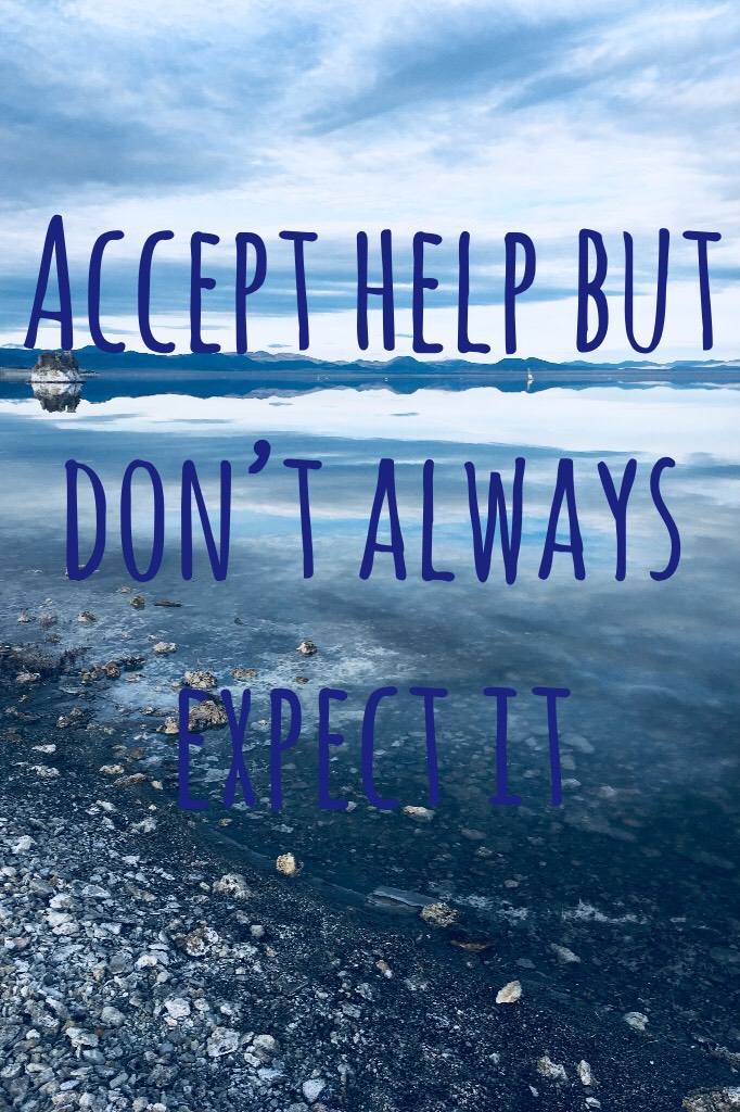 Accept help but don’t always expect it